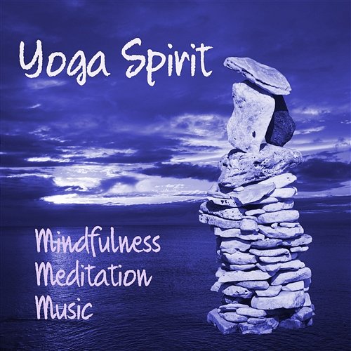 Yoga Spirit – Mindfulness Meditation and Relaxation Instrumental Music, Piano Flute and Nature Sounds for Life Harmony Yoga Music