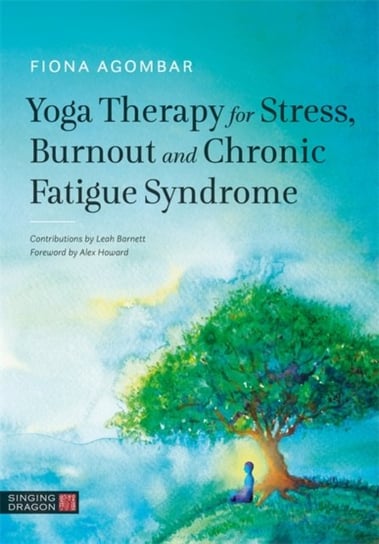 Yoga Therapy for Stress, Burnout and Chronic Fatigue Syndrome Fiona Agombar
