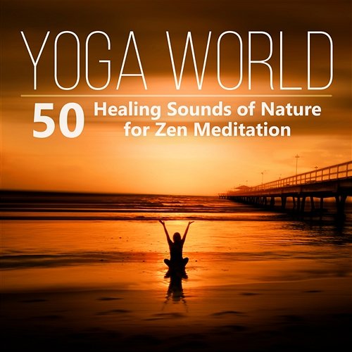 Yoga World - 50 Healing Sounds of Nature for Zen Meditation and Relaxation Various Artists