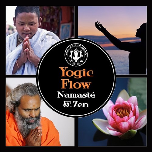 Yogic Flow: Namasté & Zen – Strive to Balance, Focus on New Age Sounds, Stress Management, Healing with Yoga Poses Namaste Healing Yoga