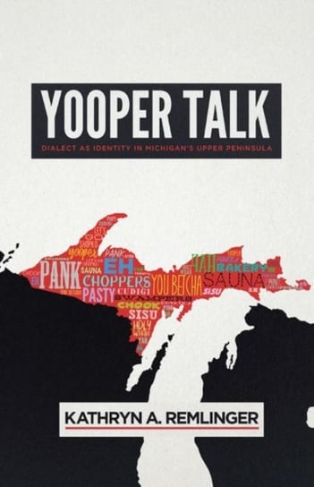 Yooper Talk: Dialect as Identity in Michigans Upper Peninsula Kathryn A. Remlinger