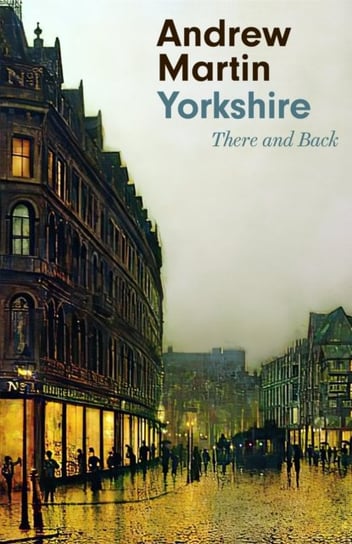 Yorkshire: There and Back Martin Andrew