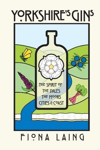 Yorkshires Gins: The Spirit of the Moors, Cities and Coast Fiona Laing