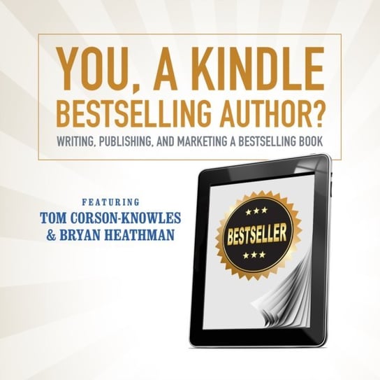 You, a Kindle Bestselling Author? Corson-Knowles Tom, Heathman Bryan