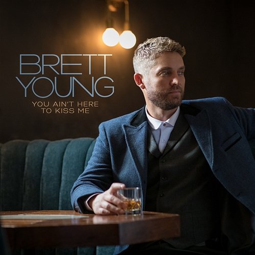 You Ain't Here To Kiss Me Brett Young