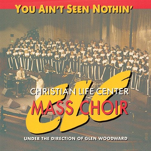 You Ain't Seen Nothin' Christian Life Center Youth And Mass Choirs