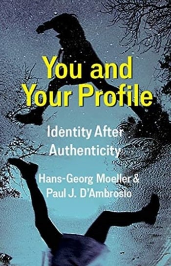 You and Your Profile: Identity After Authenticity Hans-Georg Moeller, Paul J. Dambrosio