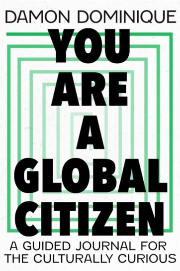 You Are A Global Citizen: A Guided Journal for the Culturally Curious Damon Dominique