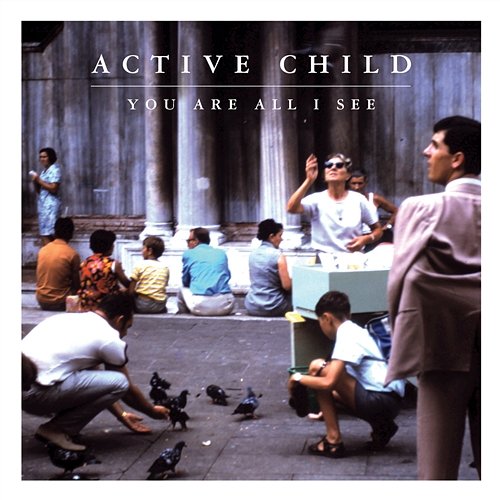 You Are All I See Active Child