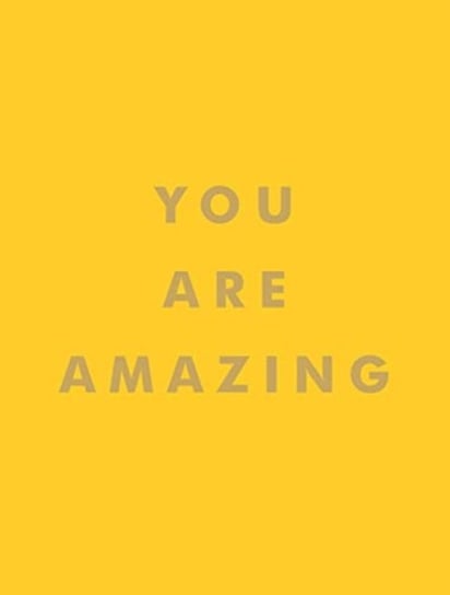 You Are Amazing: Uplifting Quotes to Boost Your Mood and Brighten Your Day Opracowanie zbiorowe