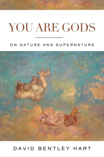You Are Gods: On Nature and Supernature Hart David Bentley