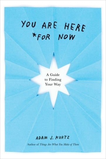 You are Here (for Now): A Guide for Finding Your Way Opracowanie zbiorowe