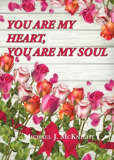 You Are My Heart, You Are My Soul Michael J McKnight