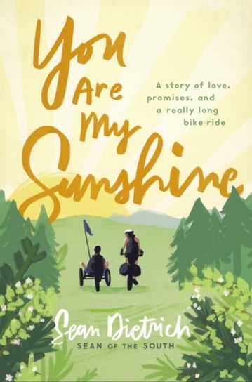 You Are My Sunshine: A Story of Love, Promises, and a Really Long Bike Ride Sean Dietrich