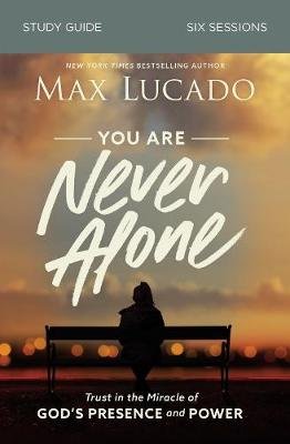 You Are Never Alone Study Guide: Trust in the Miracle of God's Presence and Power Lucado Max