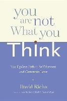 You Are Not What You Think: The Egoless Path to Self-Esteem and Generous Love Richo David