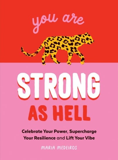 You Are Strong as Hell. Words to Help You Celebrate Your Power, Supercharge Your Resilience and Lift Maria Medeiros