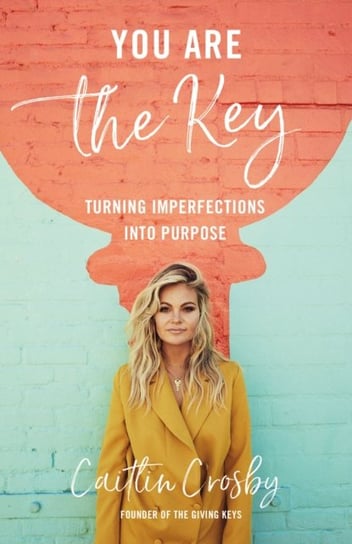 You Are the Key: Turning Imperfections into Purpose Caitlin Crosby