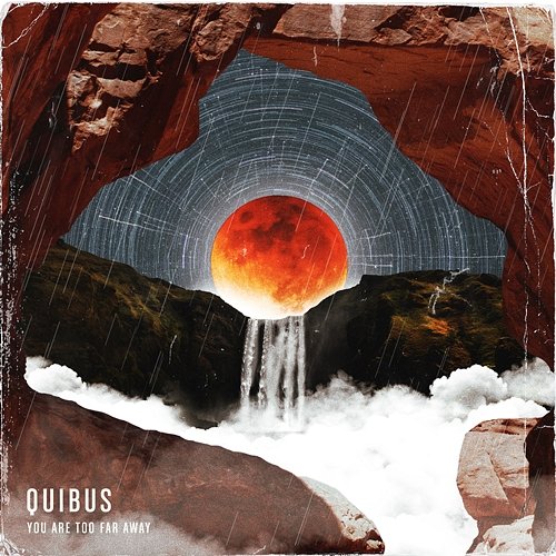 You Are Too Far Away Quibus