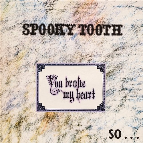 You Broke My Heart So… I Busted Your Jaw Spooky Tooth