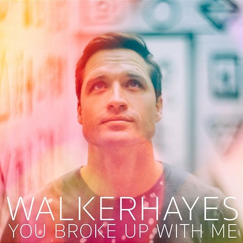 You Broke Up with Me Walker Hayes