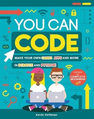 You Can Code: Make your own games, apps and more in Scratch and Python Pettman Kevin