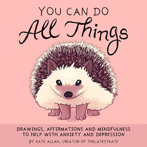 You Can Do All Things: Drawings, Affirmations and Mindfulness to Help With Anxiety and Depression (I Kate Allan