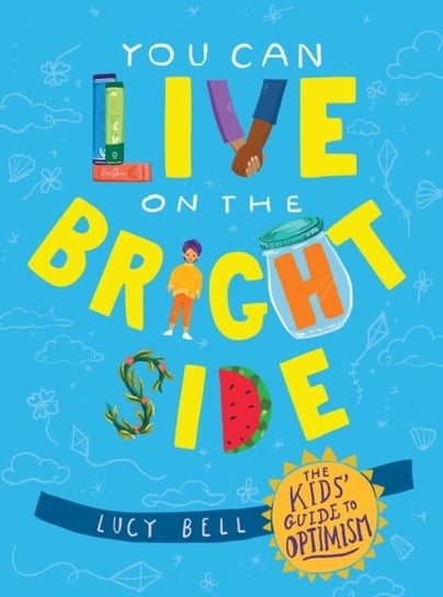 You Can Live on the Bright Side: The Kids' Guide to Optimism Lucy Bell