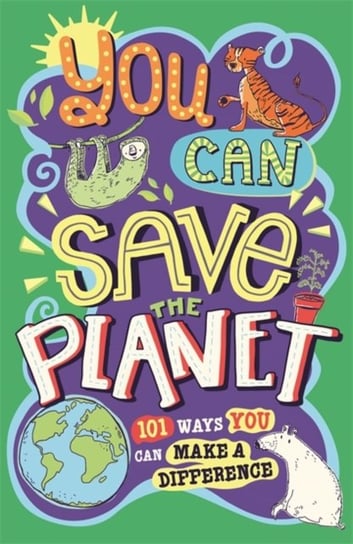 You Can Save The Planet: 101 Ways You Can Make a Difference Opracowanie zbiorowe