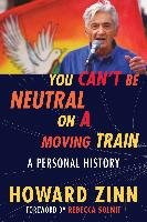 You Can't Be Neutral on a Moving Train Zinn Howard
