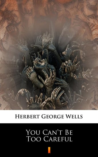 You Can’t Be Too Careful Wells Herbert George