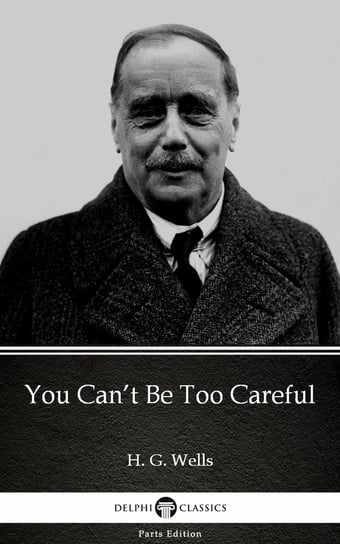 You Can’t Be Too Careful by H. G. Wells Wells Herbert George