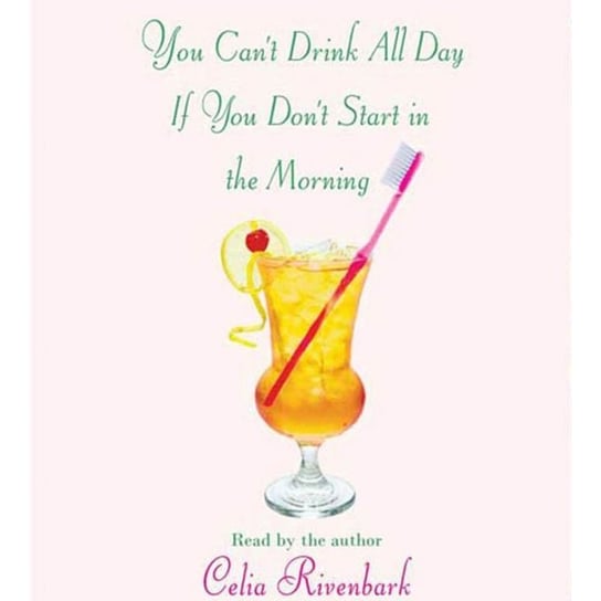 You Can't Drink All Day If You Don't Start in the Morning Rivenbark Celia