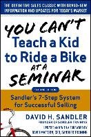 You Can't Teach a Kid to Ride a Bike at a Seminar, 2nd Edition: Sandler Training's 7-Step System for Successful Selling Sandler David, Mattson David
