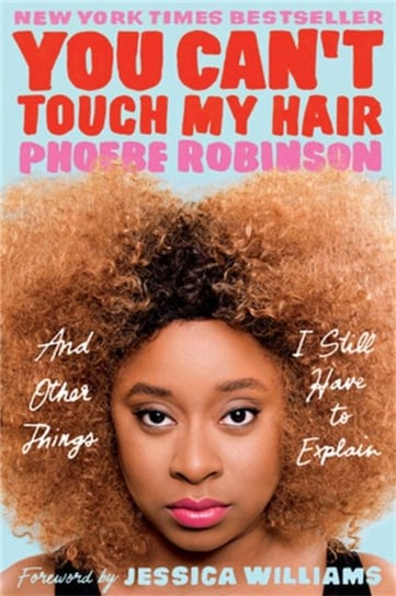 You Can't Touch My Hair: And Other Things I Still Have to Explain Robinson Phoebe