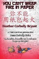 You Can't Wrap Fire in Paper: A Novel about Her Grandmother, Irene Corbally Kuhn, an American Journalist and Broadcaster in 1920s Shanghai Bryant Heather Corbally