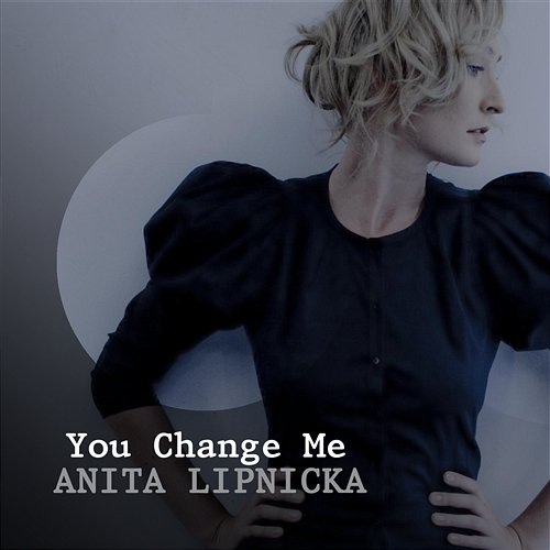 You Change Me Anita Lipnicka