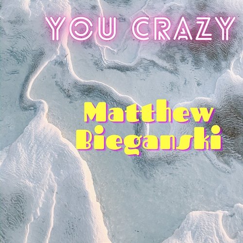 You Crazy Matthew Bieganski