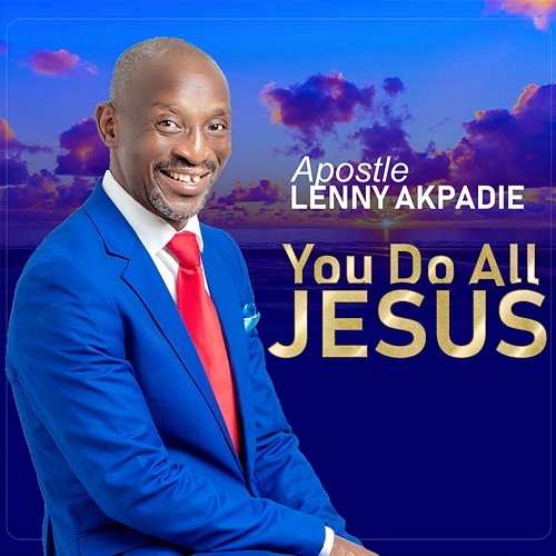 You Do All Jesus Apostle LENNY AKPADIE