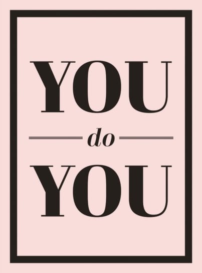 You Do You. Quotes to Uplift, Empower and Inspire Opracowanie zbiorowe