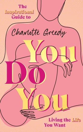 You Do You. The Inspirational Guide To Getting The Life You Want Charlotte Greedy