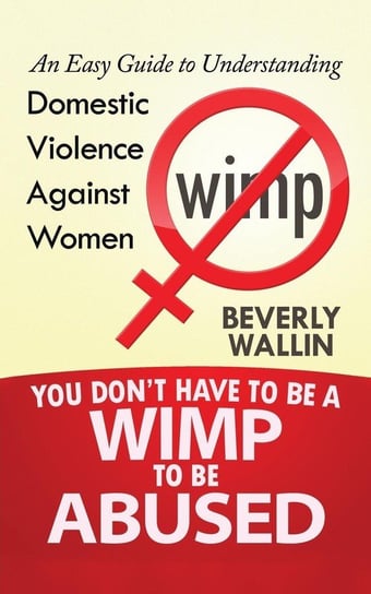 You Don't Have to be a Wimp to be Abused Wallin Beverly