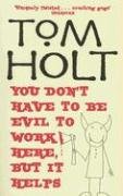 You Don't Have To Be Evil To Work Here, But It Helps Holt Tom