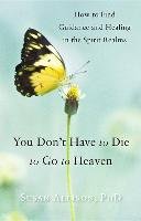 You Don't Have to Die to Go to Heaven Allison Susan