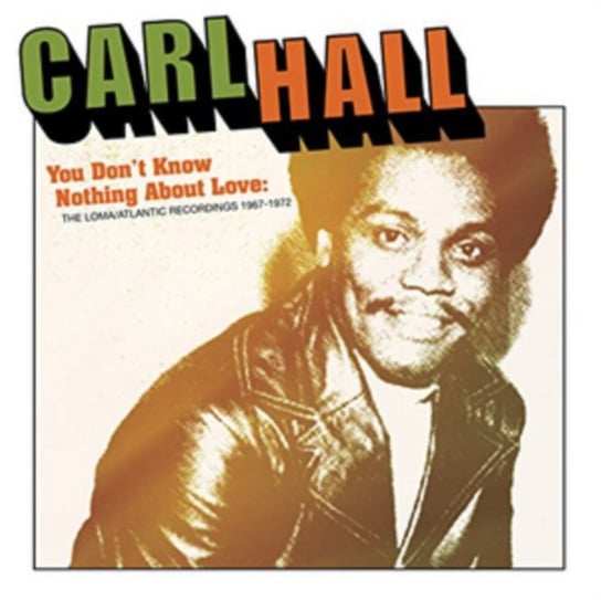 You Don't Know Nothing About Love: The Loma/Atlantic Recordings 1967-1972 Hall Carl