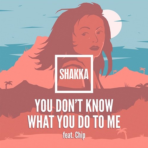 You Don't Know What You Do to Me Shakka feat. Chip