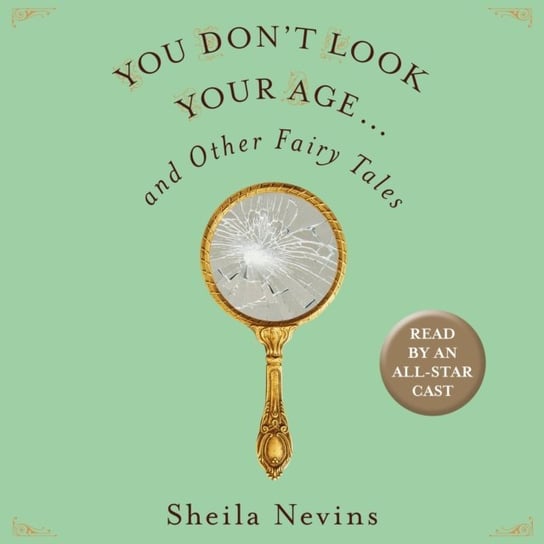 You Don't Look Your Age...and Other Fairy Tales Nevins Sheila