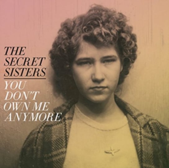 You Don’t Own Me Anymore The Secret Sisters
