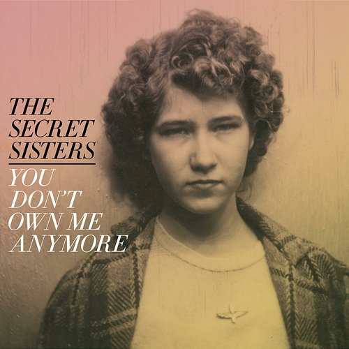 You Don't Own Me Anymore The Secret Sisters