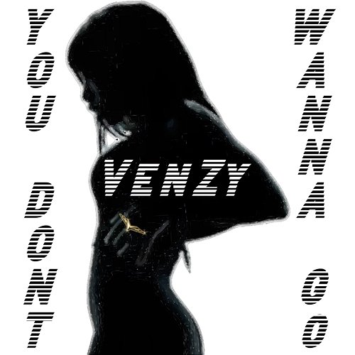 You Don’t Wanna Go VenZy